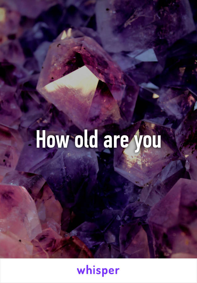 How old are you