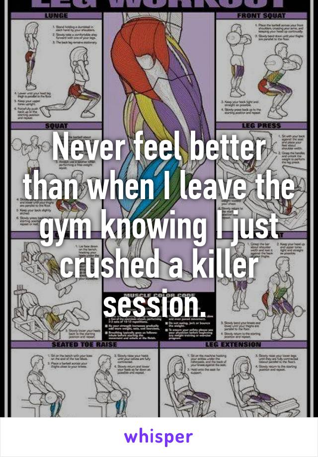 Never feel better than when I leave the gym knowing I just crushed a killer session. 
