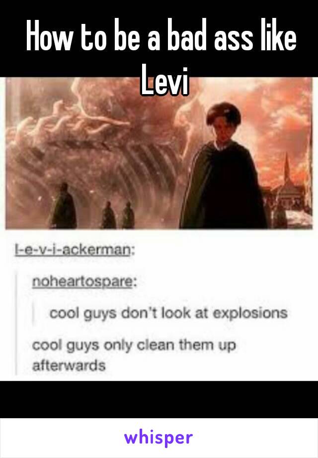 How to be a bad ass like Levi