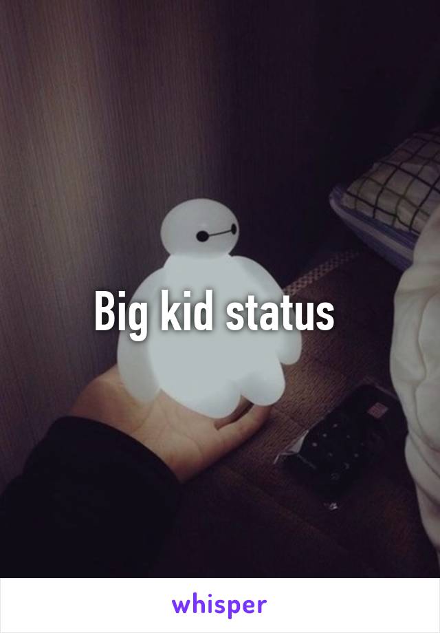 Big kid status 