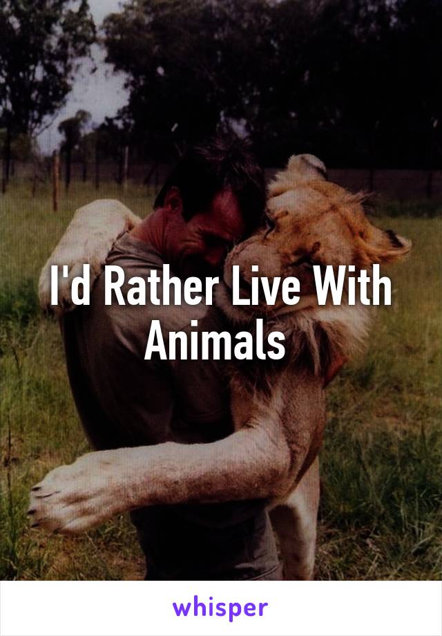 I'd Rather Live With Animals 