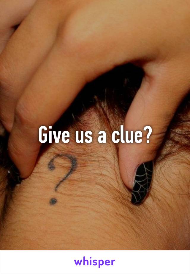 Give us a clue?