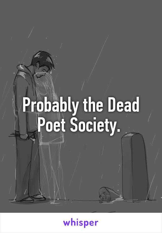 Probably the Dead Poet Society. 