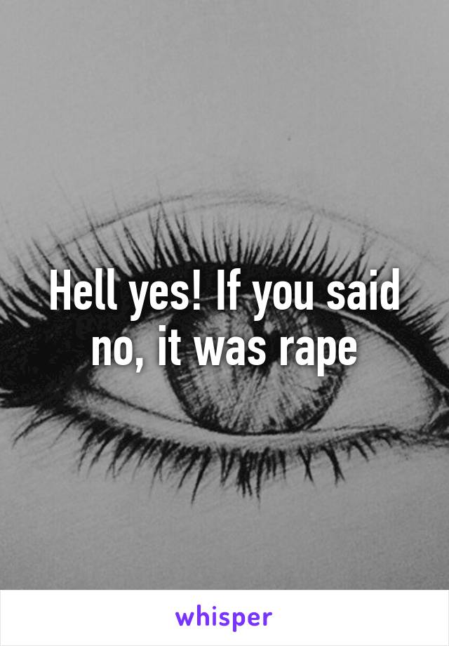 Hell yes! If you said no, it was rape