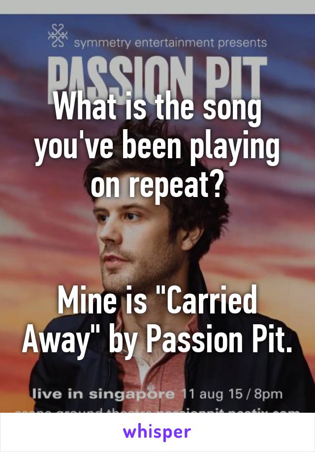 What is the song you've been playing on repeat?


Mine is "Carried Away" by Passion Pit.