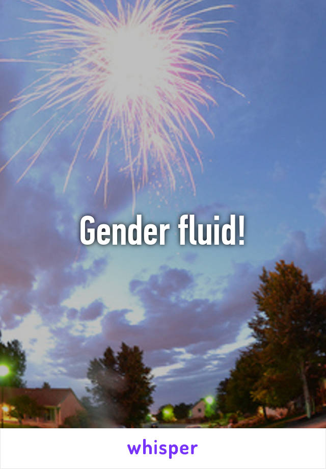 Gender fluid!