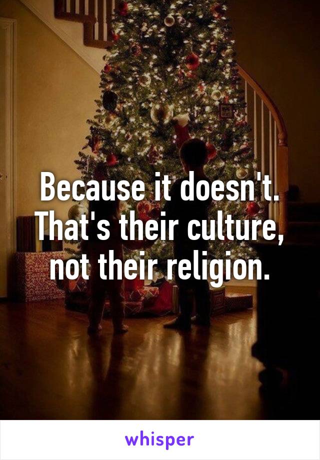 Because it doesn't. That's their culture, not their religion.