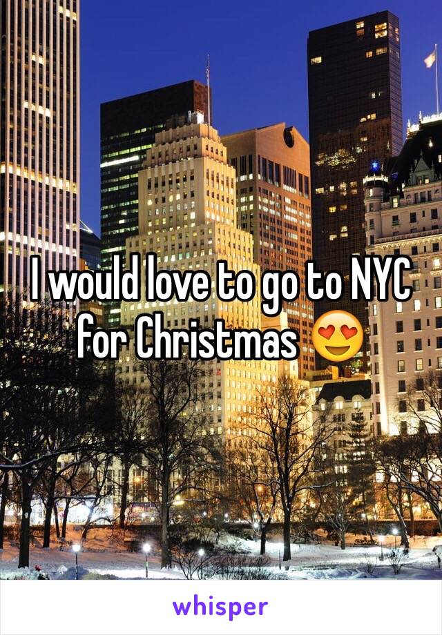 I would love to go to NYC for Christmas 😍