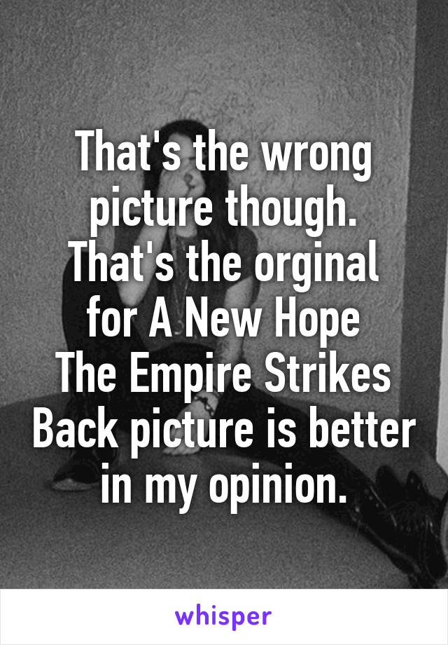 That's the wrong picture though.
That's the orginal for A New Hope
The Empire Strikes Back picture is better in my opinion.