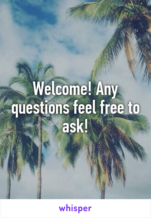Welcome! Any questions feel free to ask!