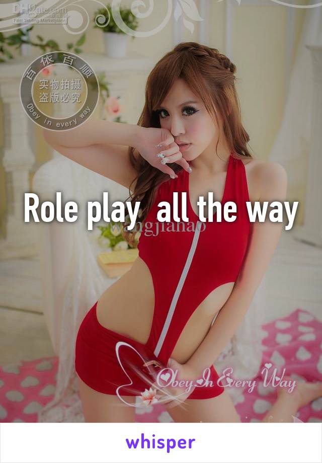 Role play  all the way  