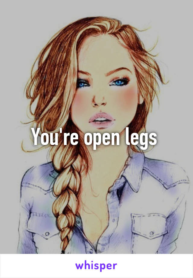You're open legs 