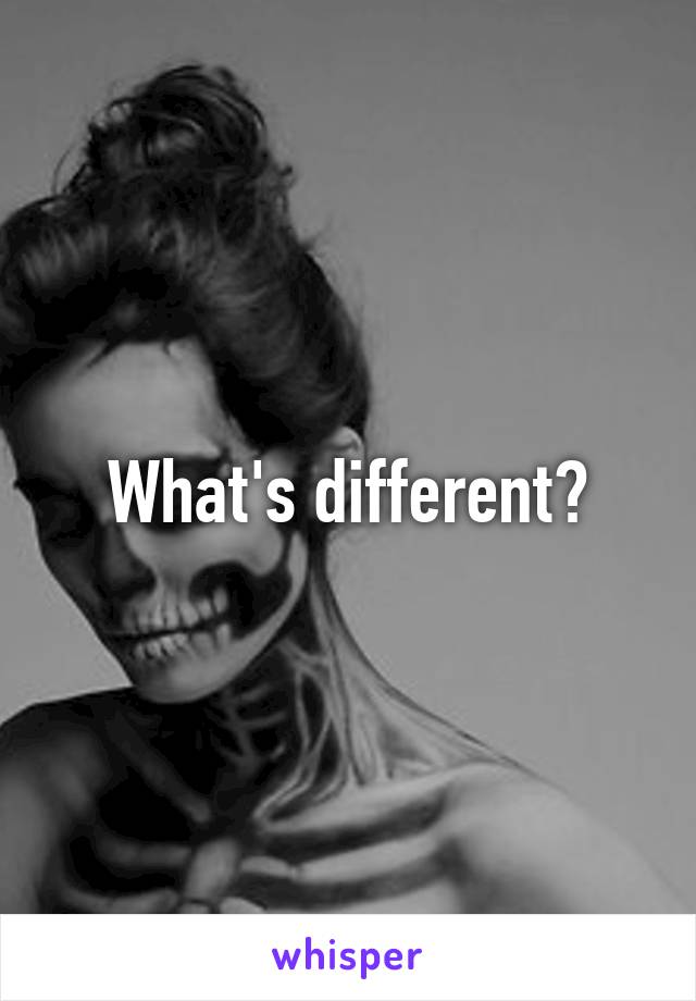 What's different?