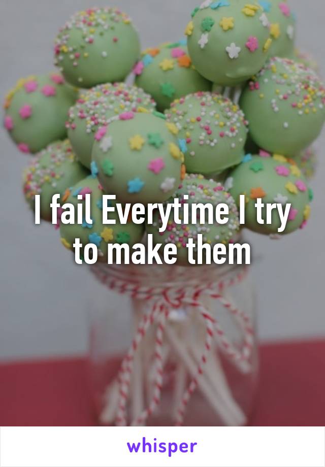 I fail Everytime I try to make them