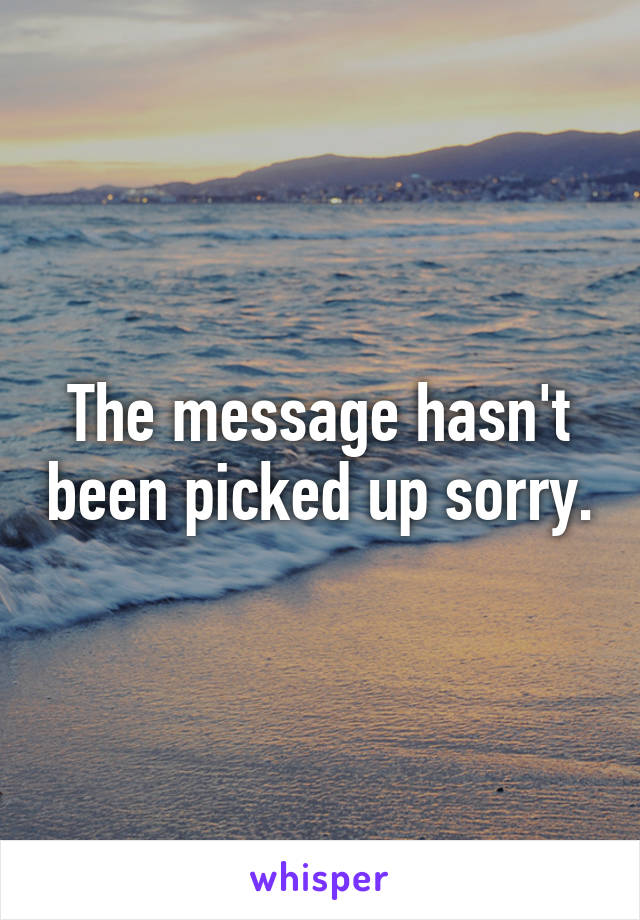 The message hasn't been picked up sorry.