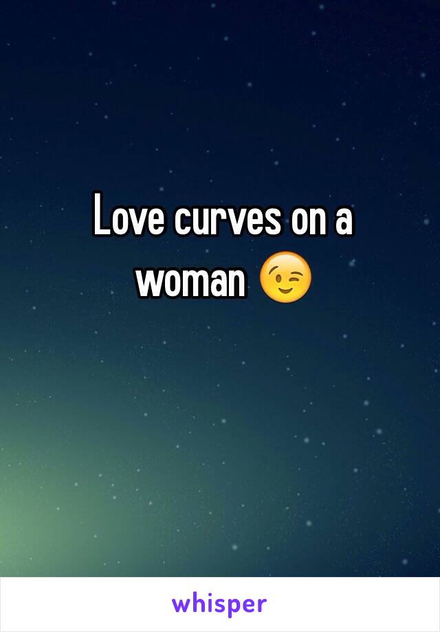 Love curves on a 
woman 😉