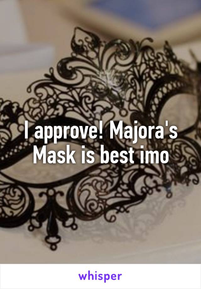 I approve! Majora's Mask is best imo