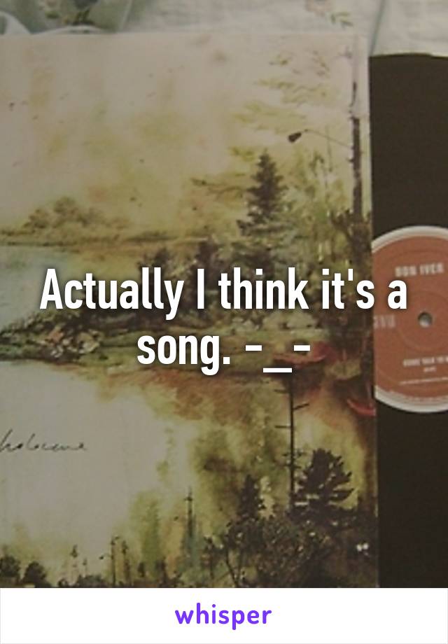 Actually I think it's a song. -_-