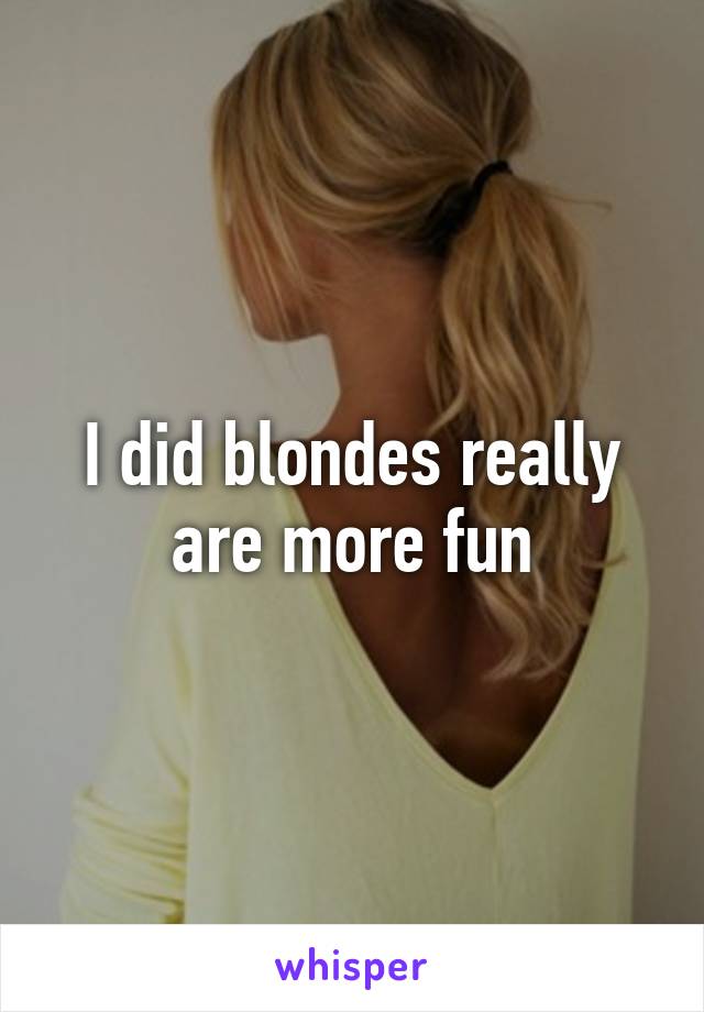 I did blondes really are more fun