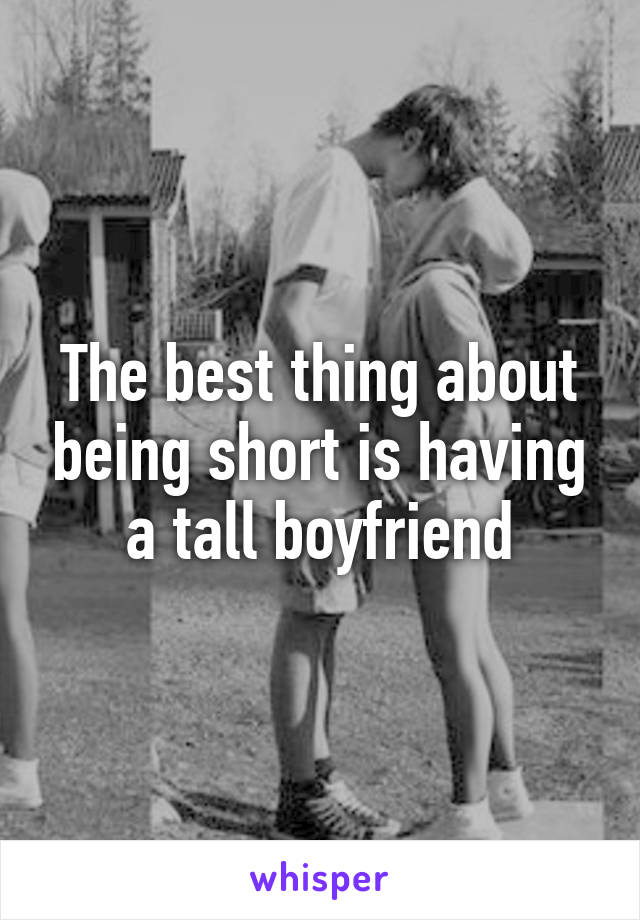 The best thing about being short is having a tall boyfriend