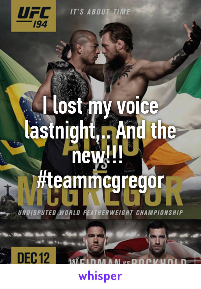 I lost my voice lastnight,.. And the new!!! 
#teammcgregor