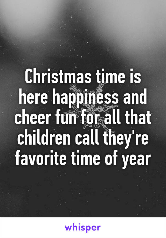 Christmas time is here happiness and cheer fun for all that children call they're favorite time of year