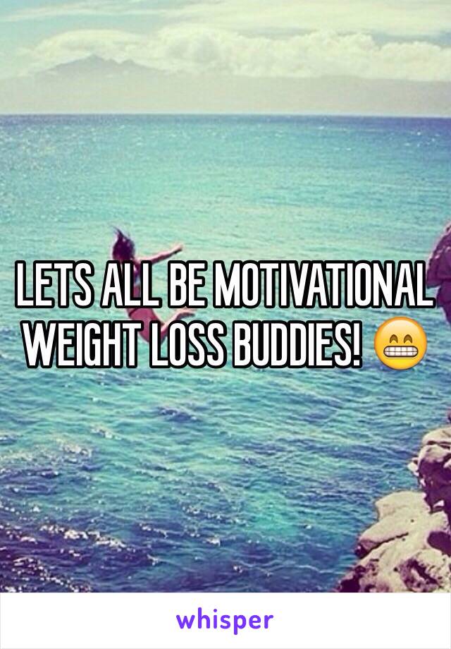LETS ALL BE MOTIVATIONAL WEIGHT LOSS BUDDIES! 😁