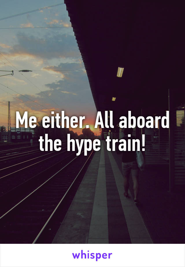 Me either. All aboard the hype train!