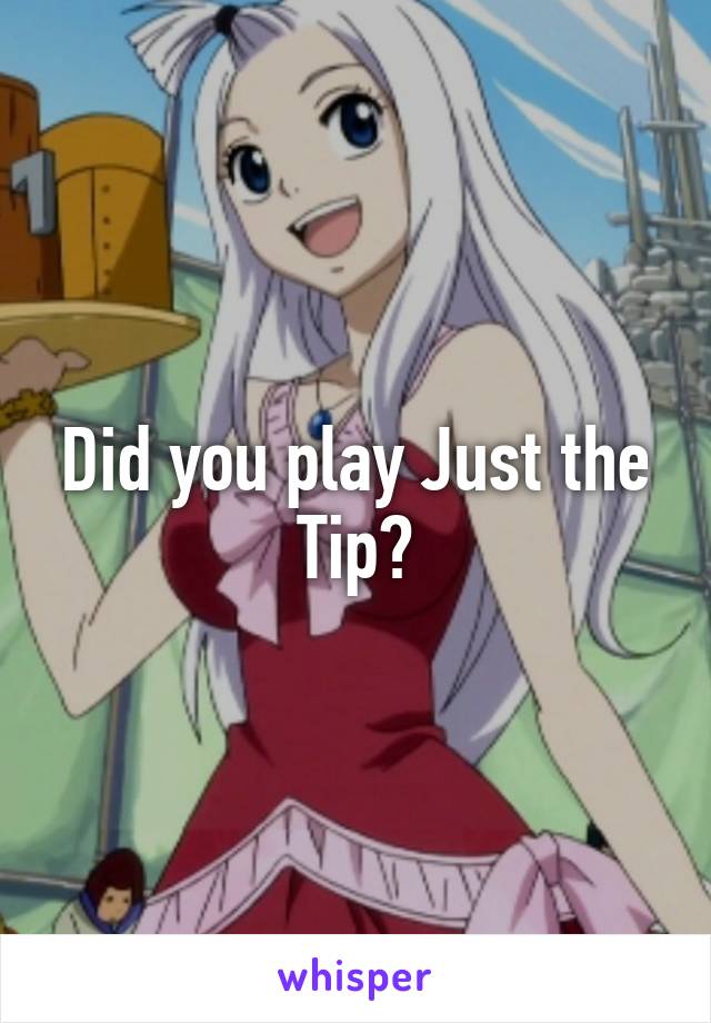 Did you play Just the Tip?