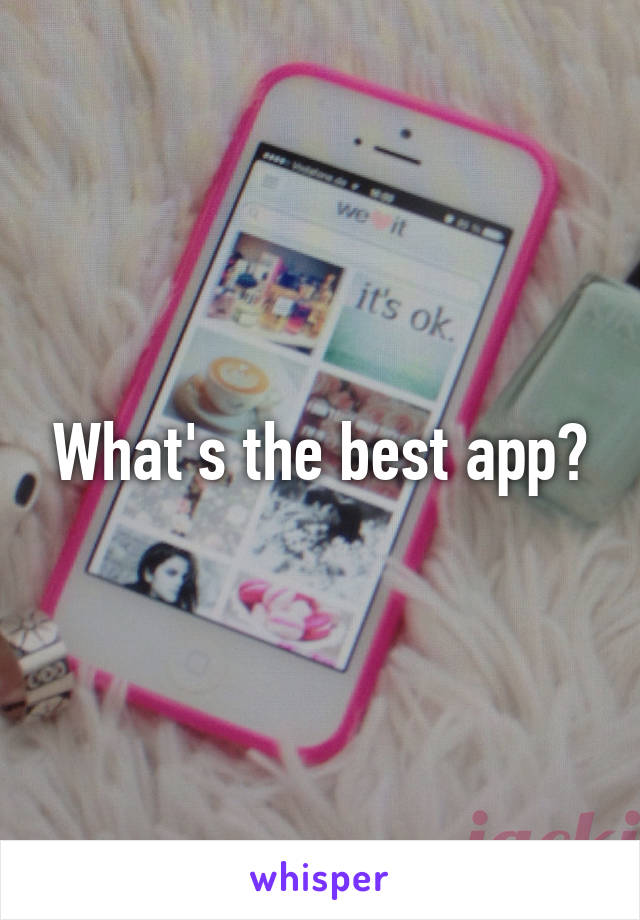 What's the best app?