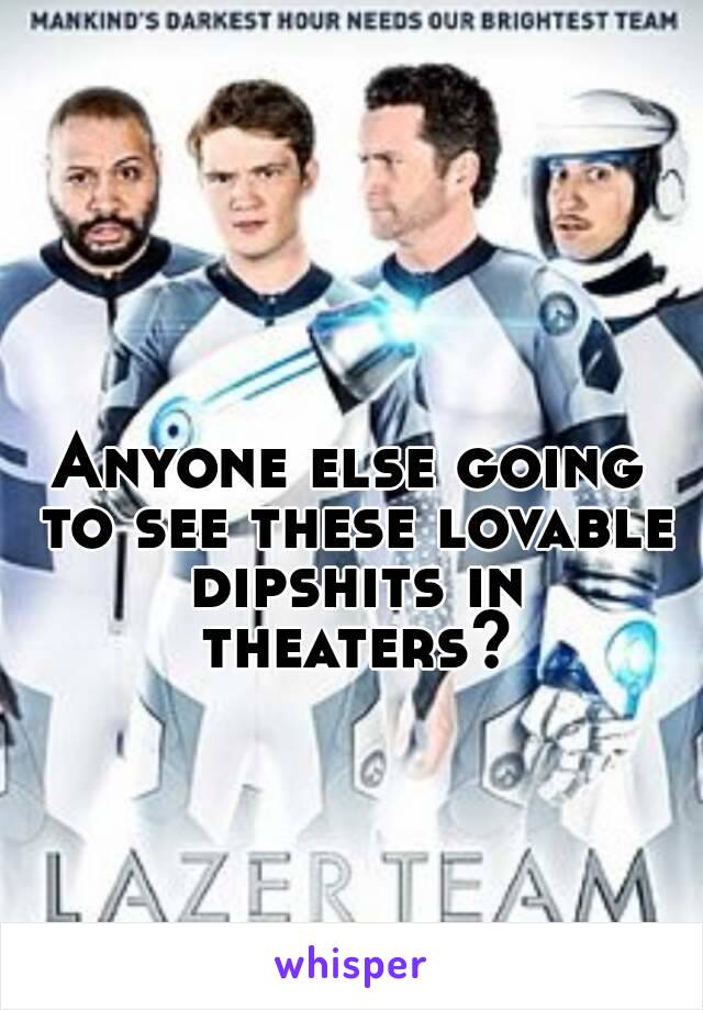 Anyone else going to see these lovable dipshits in theaters?