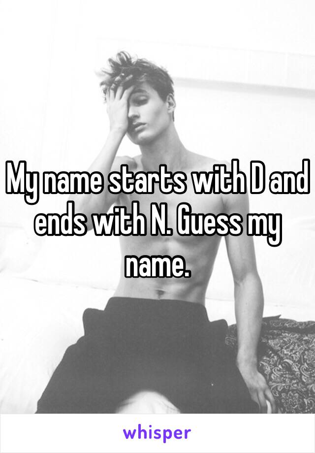 My name starts with D and ends with N. Guess my name. 