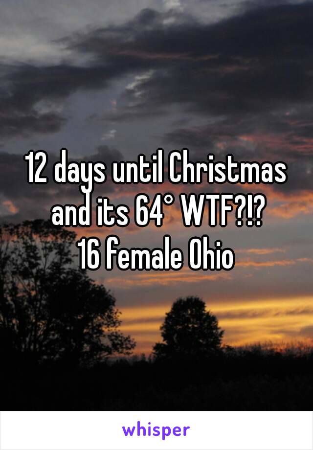 12 days until Christmas and its 64° WTF?!?
16 female Ohio