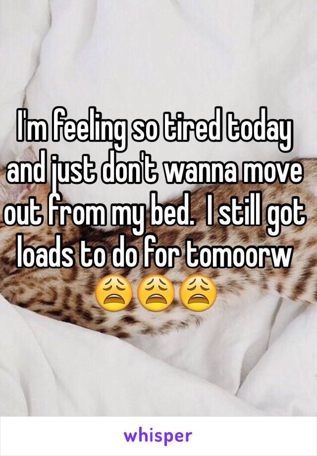 I'm feeling so tired today and just don't wanna move out from my bed.  I still got loads to do for tomoorw 😩😩😩