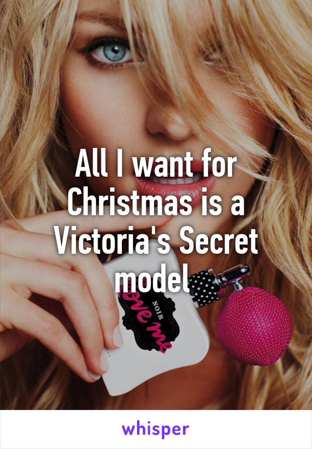 All I want for Christmas is a Victoria's Secret model 