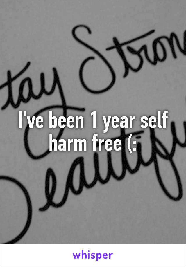 I've been 1 year self harm free (: