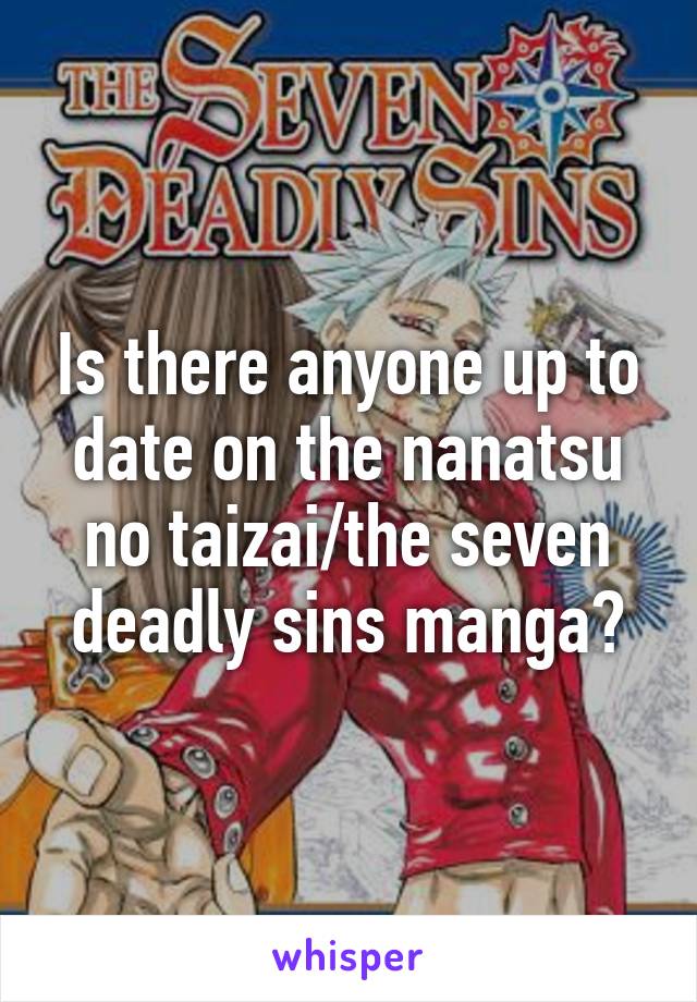 Is there anyone up to date on the nanatsu no taizai/the seven deadly sins manga?