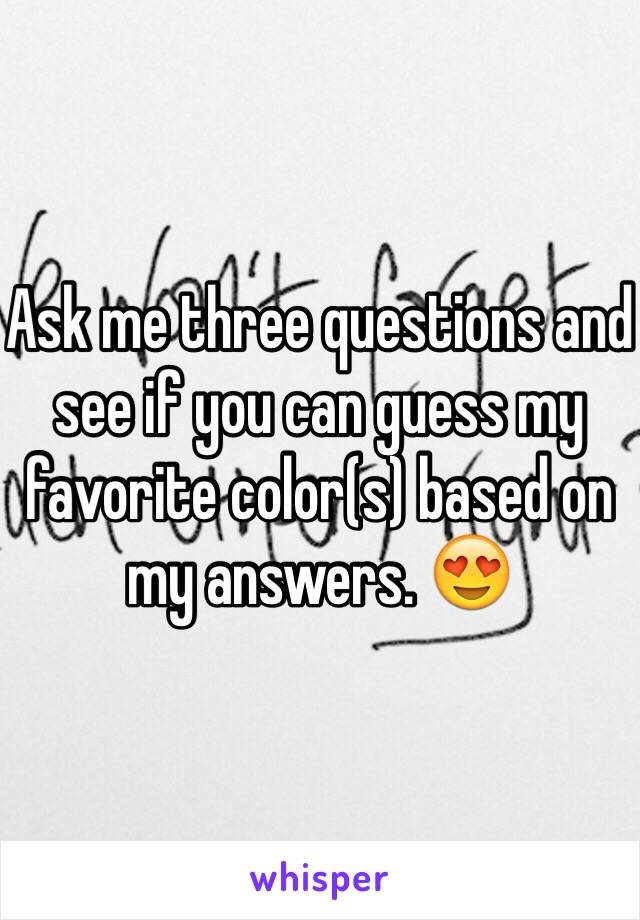 Ask me three questions and see if you can guess my favorite color(s) based on my answers. 😍