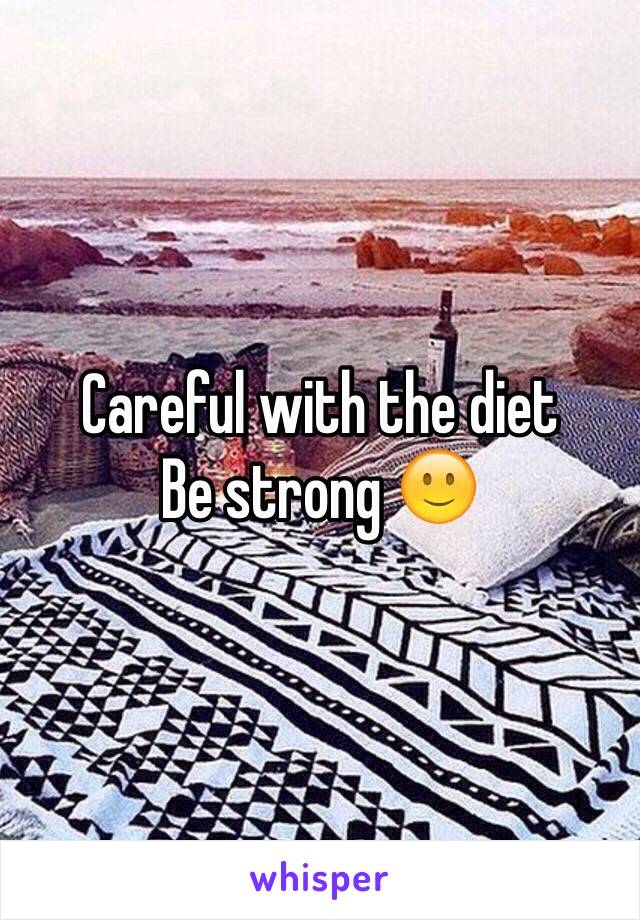 Careful with the diet 
Be strong 🙂