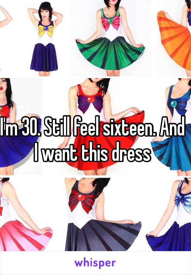 I'm 30. Still feel sixteen. And I want this dress