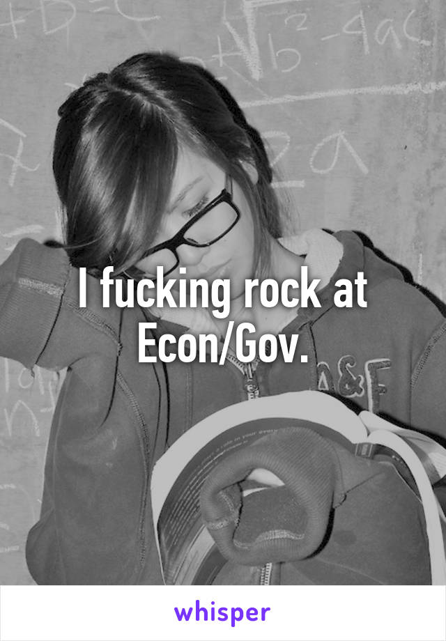 I fucking rock at Econ/Gov.