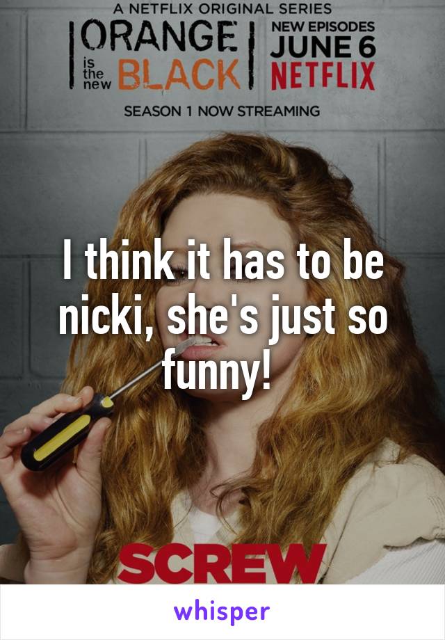 I think it has to be nicki, she's just so funny! 