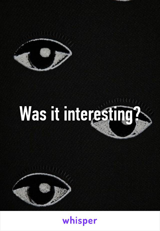 Was it interesting?