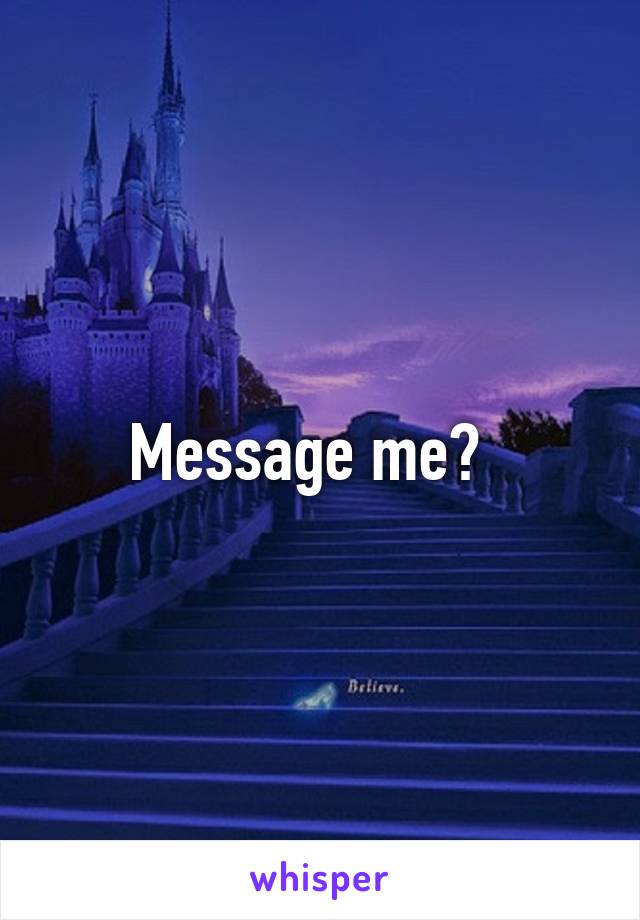 Message me?  