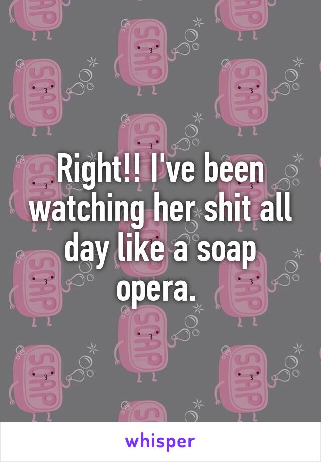 Right!! I've been watching her shit all day like a soap opera. 