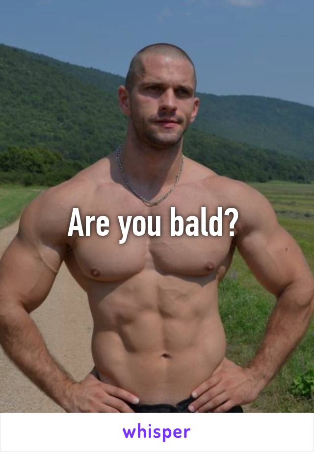 Are you bald? 