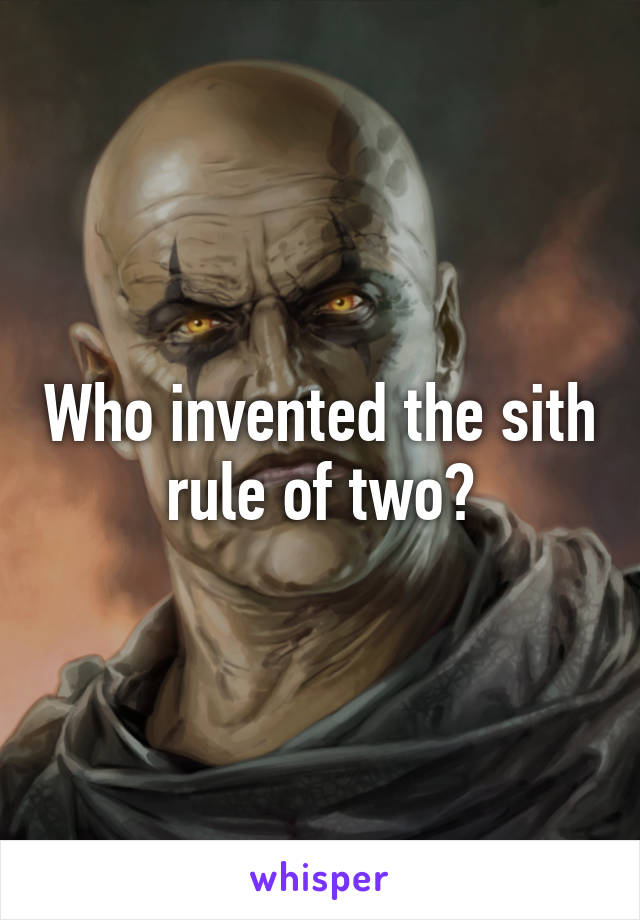 Who invented the sith rule of two?