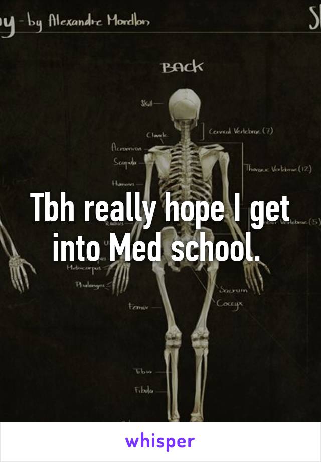 Tbh really hope I get into Med school. 