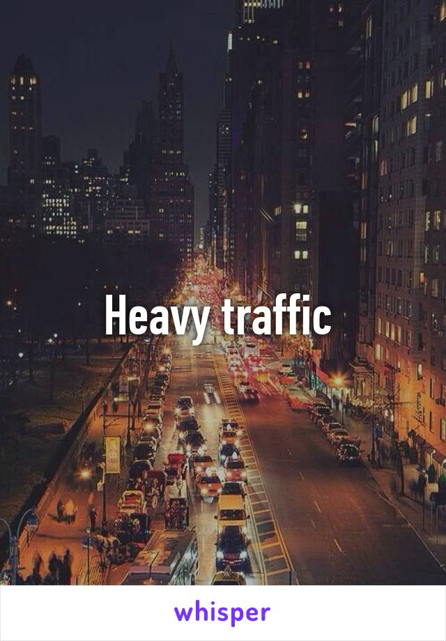 Heavy traffic 