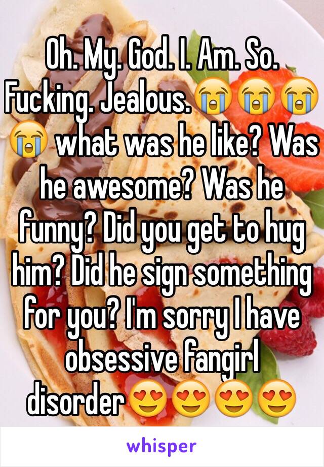 Oh. My. God. I. Am. So. Fucking. Jealous.😭😭😭😭 what was he like? Was he awesome? Was he funny? Did you get to hug him? Did he sign something for you? I'm sorry I have obsessive fangirl disorder😍😍😍😍